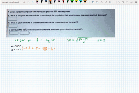simple-random-sample-of-400-individuals-provides-100-yes-responses-what-is-the-point-estimate-of-the-proportion-of-the-population-that-would-provide-yes-responses-to-decimals-what-is-your-es-83586