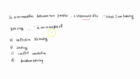 in-a-conversation-between-two-parties-a-statement-like-what-im-hearing-you-say-is-an-example-of-a-reflective-listening-b-sorting-c-conflict-resolution-d-problem-solving-35473