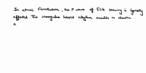 given-what-you-know-about-the-correlation-between-ecg-waves-and-the-electrical-events-of-the-heart-what-wave-of-the-ecg-tracing-would-you-expect-to-be-affected-by-atrial-fibrillation-explain-29794