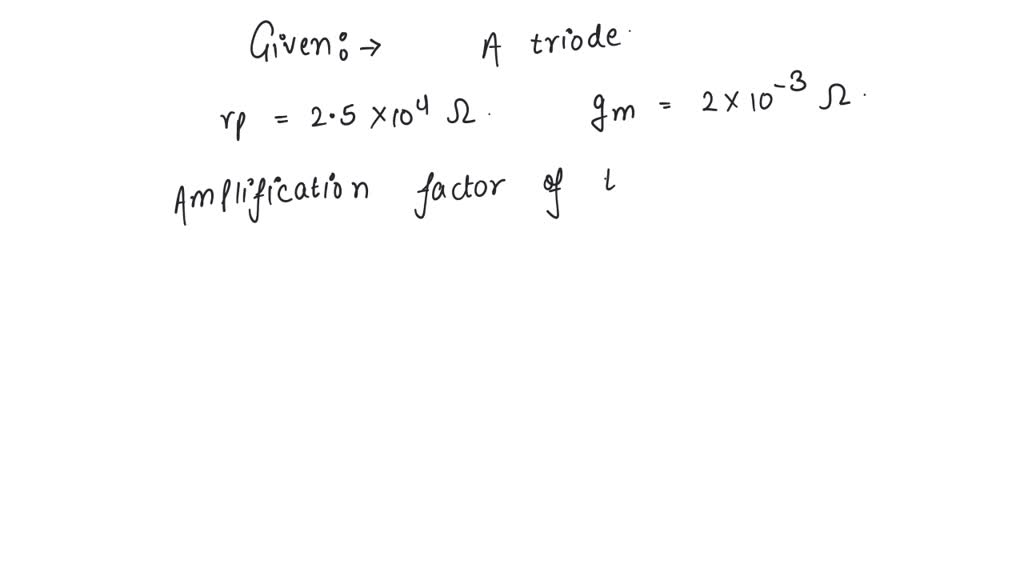 SOLVED The plate resistance of a triode is 2.5 * 104 ohmand mutual