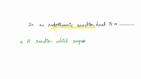 in-an-endothermic-reaction-heat-i5-a-2-reducing-agent-b-oxidizing-agent-product-catalyst-e-nice-surprise-f-no-correct-response-72543