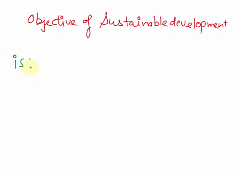 what-is-the-objective-of-sustainable-development-sustainable-development-is-concerned-with-meeting-needs-without-jeopardizing-the-needs-of-generations-76795