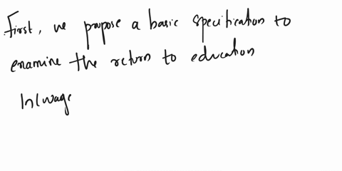 we-are-interested-in-return-to-education-we-use-log-wage-as-the-dependent-variable-and-the-main-variable-of-interest-is-education-propose-a-specification-regression-equation-to-examine-the-r-07881