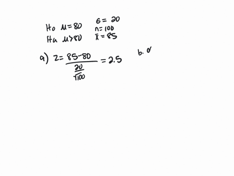 suppose-that-we-wish-to-test-h0-80-versus-ha-80-where-is-known-to-equal-20-also-suppose-that-a-sample-of-n-100-measurements-randomly-selected-from-the-population-has-a-mean-of-85a-calculate-05619