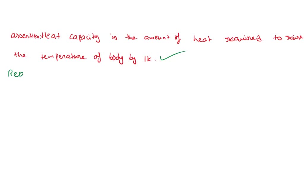 SOLVED: Assertion: Heat capacity is the amount of heat required to raise  the temperature of a body by 1 degree. Reason: Heat capacity is an  extensive property and it depends on the