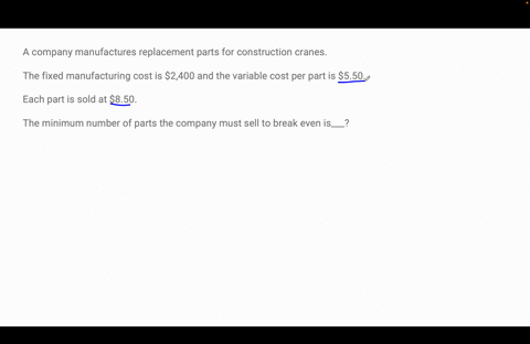 a-company-manufactures-replacement-parts-for-construction-cranes-the-fixed-manufacturing-cost-is-2400-and-the-variable-cost-per-part-is-550-each-part-is-sold-at-850-the-minimum-number-of-par-66603
