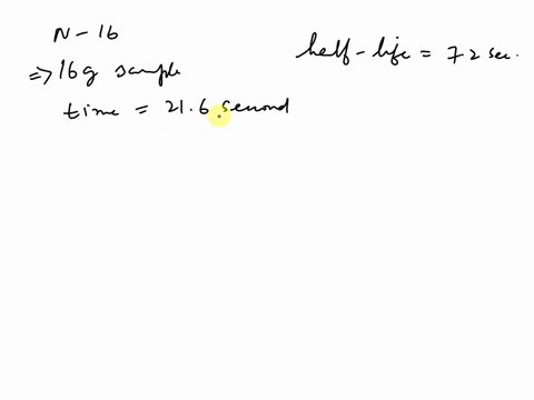 how-many-grams-of-nitrogen-16-will-br-left-from-a-16g-sample-after-216-seconds-if-its-half-life-is-72-seconds-36888