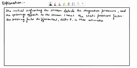 explain-how-flow-rate-is-measured-with-a-pitot-static-tube-and-discuss-its-advantages-and-disadvantages-with-respect-to-cost-pressure-drop-reliability-and-accuracy-95828