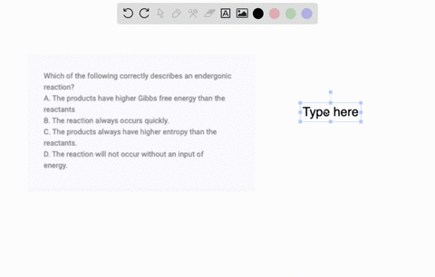 which-of-the-following-correctly-describes-an-endergonic-reaction-a-the-products-have-higher-gibbs-free-energy-than-the-reactants-b-the-reaction-always-occurs-quickly-c-the-products-always-h-29552