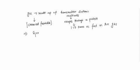 a-gas-made-up-of-homonuclear-diatomic-molecules-escapes-through-a-pinhole-119-times-as-fast-as-ar-gas-write-the-chemical-formula-of-the-gas-44445