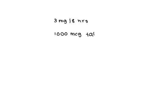 ordered-drug-a-3mg-by-mouth-every-8-hours-available-drug-a-1000mcgtab-the-nurse-would-administer-how-many-tabs-02792