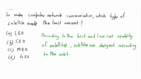 if-we-design-to-use-satellites-to-cover-the-whole-earth-to-make-computer-network-communication-which-type-of-satellite-needs-the-least-amount-leo-ceo-meo-geo-95166