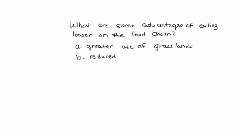 environmental-science-question-what-are-some-advantages-of-eating-lower-on-the-food-chain-choose-all-that-apply-a-greater-use-of-grasslands-b-reduced-ecological-footprint-c-maximum-food-secu-23356