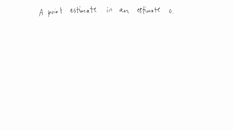 which-the-following-statements-is-true-a-an-estimator-is-not-random-variable-because-it-depends-on-sample-information-b-a-point-estimate-is-population-parameter-expressed-as-single-numerical-74393