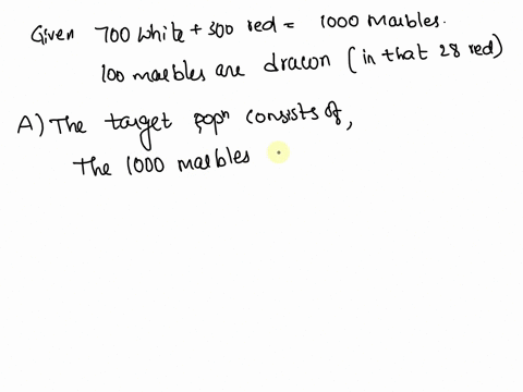 as-part-of-a-statistics-project-a-teacher-brings-a-bag-of-marbles-containing-700-white-marbles-and-300-red-marbles-she-asks-her-students-to-determine-how-many-red-marbles-are-in-the-bag-with-04433