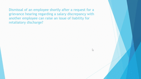 dismissal-of-an-employee-shortly-after-a-request-for-a-grievance-hearing-regarding-a-salary-discrepancy-with-another-employee-can-raise-an-issue-of-liability-for-retaliatory-discharge-16218
