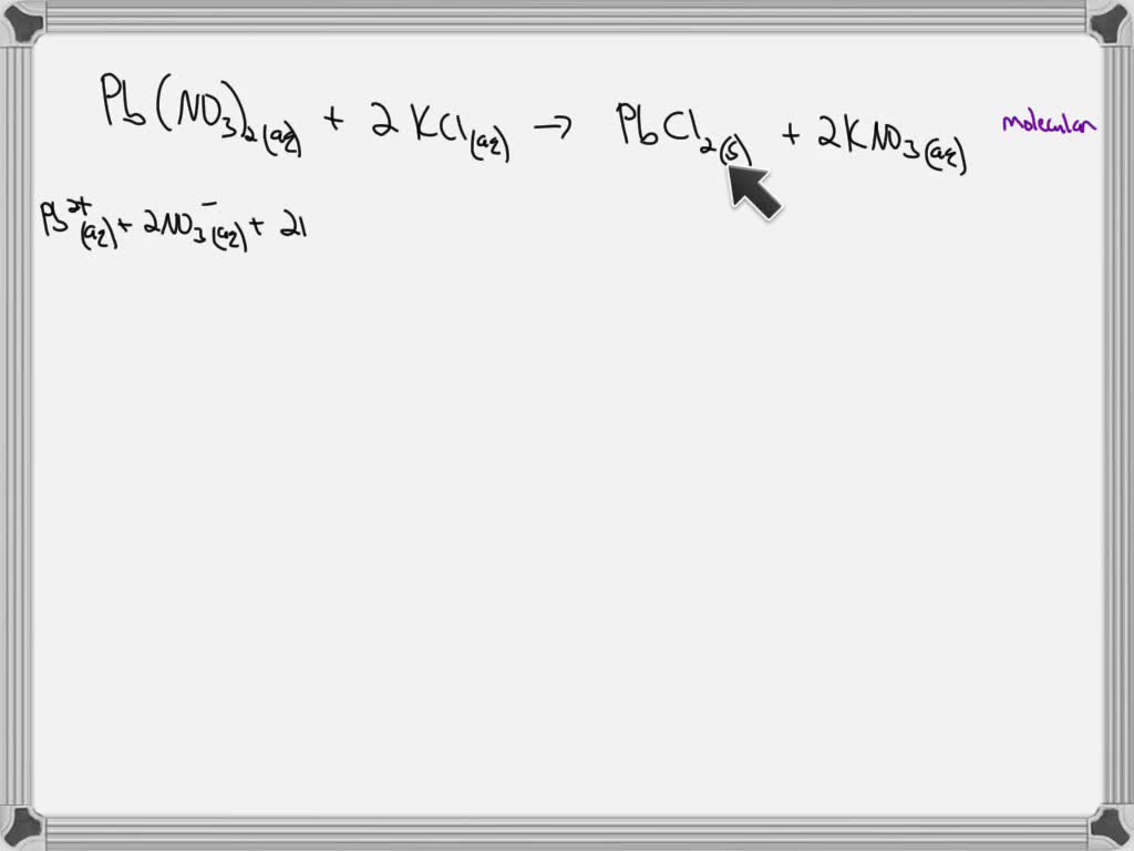 Solved Pbno32 Aq 2 Kcl Aq Pbcl2 S Kno3 Aq Molecular Equation And Complete Ionic 2278