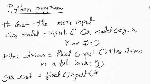 problem-4-write-a-program-that-asks-the-user-the-following-information-30-points-car-model-eg-x-y-or-z-miles-driven-in-a-full-tank-gas-cost-per-gallon-cost-to-fill-tank-calculate-the-miles-p-79923