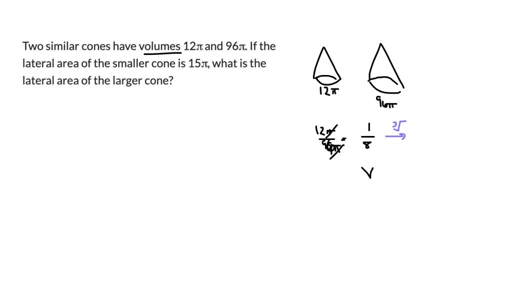 SOLVED Two similar cones have volumes 12π and 96π. If the lateral area
