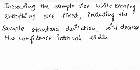 for-the-confidence-interval-for-a-population-mean-will-increasing-the-sample-size-while-keeping-everything-else-fixed-including-the-sample-standard-deviation-increase-or-decrease-the-confide-70763