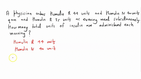 a-physician-orders-humulin-r-44-units-and-humulin-n-40-units-qam-and-humulin-r-35-units-ac-evening-meal-subcutaneously-how-many-total-units-of-insulin-are-administered-each-morning-49279