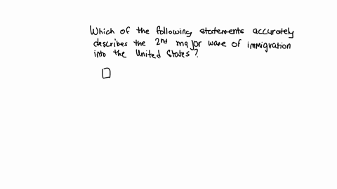 which-of-the-following-statements-accurately-describes-the-second-major-wave-of-immigration-into-the-united-states-group-of-answer-choices-they-were-primarily-protestant-they-were-of-norther-02716