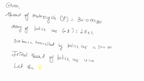 a-speeding-motorcycle-is-traveling-at-a-constant-300-ms-when-it-passes-a-stationary-police-car-if-the-police-car-delays-for-100-s-before-starting-what-must-be-the-magnitude-of-the-constant-a-09624