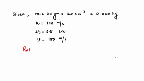 a-ball-of-mass-20-gm-is-initially-moving-with-a-velocity-of-100-ms-on-applying-a-constant-force-on-the-ball-for-05s-it-acquires-a-velocity-of-150-ms-calculate-the-following-ii-final-momentum-of-the-ba