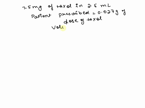 if-a-solution-in-a-vial-contains-75-mg-taxol-in-each-25-ml-of-solution-how-many-milliliters-of-taxol-solution-should-be-administered-to-a-patient-prescribed-a-0027-gram-dose-of-taxol-02456