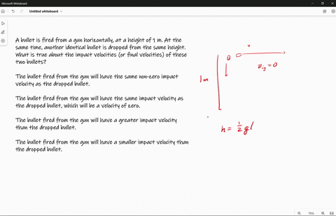 a-bullet-is-fired-from-a-gun-horizontally-at-a-height-of-1-m-at-the-same-time-another-identical-bullet-is-dropped-from-the-same-height-what-is-true-about-the-impact-velocities-or-final-veloc-03068