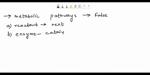 which-of-the-following-statements-about-metabolic-pathways-is-false-a-the-product-of-one-reaction-becomes-the-reactant-for-the-next-reaction-b-they-are-a-series-of-enzyme-catalyzed-reactions-99515