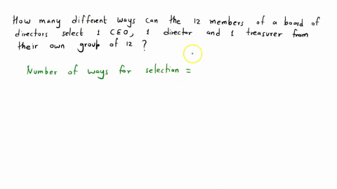 how-many-different-ways-can-the-12-members-of-a-board-of-directors-select-1-ceo-1-director-and-1-treasurer-from-their-own-group-of-12