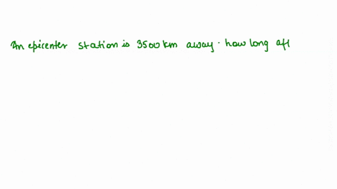 an-epicenter-station-is-3500-km-awayhow-long-after-the-fisrt-p-wave-did-the-fisrt-s-wave-arrive-50861