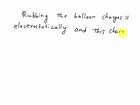 4-if-yourub-a-balloon-on-your-sweater-and-then-press-it-to-a-wall-it-will-often-stick-there-why-does-this-happen-1-poin-rubbing-the-balloon-surface-gives-it-an-attractive-force-when-the-ball-51017
