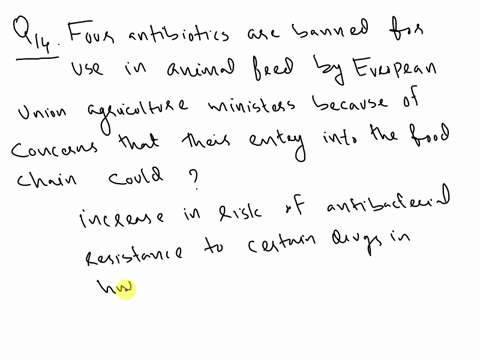 question-14-5pts-four-antibiotics-are-banned-for-use-in-animal-feed-by-european-union-eu-agriculture-ministers-because-of-concerns-that-their-entry-into-the-food-chain-could-increase-the-hea-84997