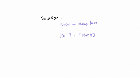 answer-a-calculate-the-p-o-h-and-p-h-of-a-solution-which-contains-0001-m-naoh-assume-100-ionization-11-b-if-the-ph-of-a-weak-acid-solution-is-2500-and-the-solution-has-a-concentration-of-0100-m-what-i
