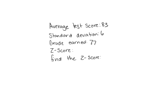 scores-on-a-history-test-have-average-of-83-with-standard-deviation-of-6-what-is-the-z-score-for-a-student-who-earned-a-77-on-the-test