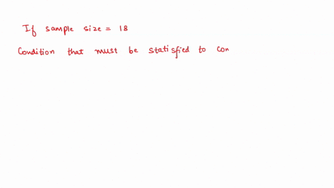 d-if-the-sample-size-is-18-what-conditions-must-be-satisfied-to-compute-the-confidence-interval-oa-the-sample-must-come-from-a-population-that-is-normally-distributed-and-the-sample-size-mus-89184