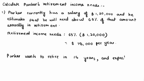 parker-is-50-and-wants-to-retire-in-15-years-his-family-has-a-history-of-living-well-into-their-90s-therefore-he-estimates-that-he-will-live-to-age-95-he-currently-has-a-salary-of-120000-and-73036