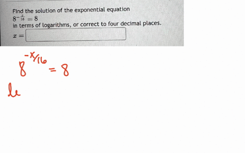 find-the-solution-of-the-exponential-equation-8-fracx168-in-terms-of-logarithms-or-correct-to-four-decimal-places-x