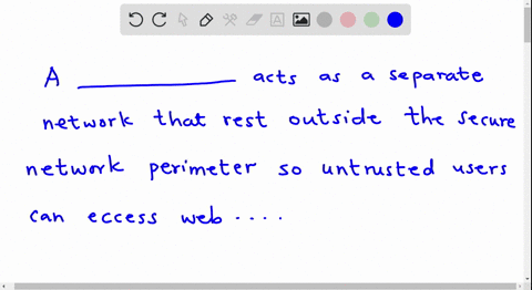 a-__________-acts-as-separate-network-that-rests-outside-the-secure-network-perimeter-so-untrusted-users-can-access-web-servers-and-email-servers-but-cannot-enter-the-secure-network-37987