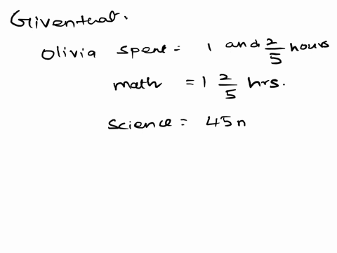 1-last-night-olivia-spent-1-and-25-hours-on-her-math-homework-then-45-minutes-on-her-science-homework-what-is-the-total-time-she-spent-doing-her-math-and-science-homework-73765