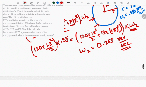 1-a-playground-merry-go-round-has-a-mass-of-120-kg-and-a-radius-of-180-m-and-it-is-rotating-with-an-angular-velocity-of-0350-revs-what-is-its-angular-velocity-in-revs-after-a-190-kg-child-ge-49698