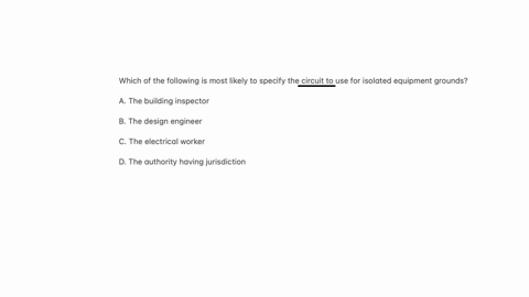 9-which-of-the-following-is-most-likely-to-specify-the-circuit-to-use-for-isolated-equipment-grounds-a-the-building-inspector-b-the-design-engineer-c-the-electrical-worker-d-the-authority-having-juris
