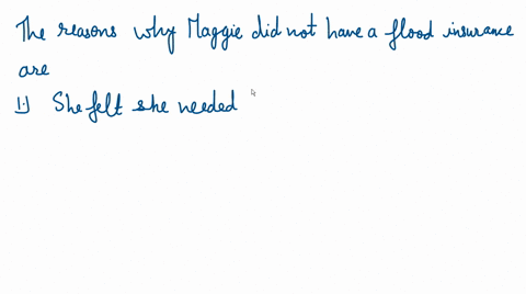 why-did-maggie-not-have-flood-insurance-check-all-that-apply-a-storms-in-her-region-are-highly-unlikely-b-she-wanted-to-pay-for-repairs-with-her-own-money-c-she-felt-she-needed-to-save-money-47253