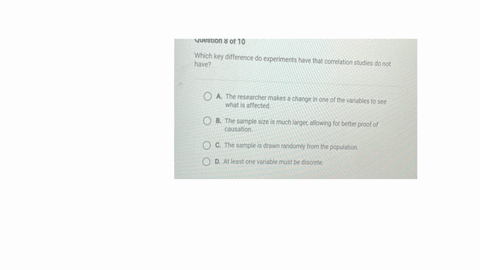 which-key-difference-do-experiments-have-that-correlation-studies-do-not-have-a-the-researcher-makes-a-change-in-one-of-the-variables-to-see-what-is-affected-b-the-sample-size-is-much-larger-allowing