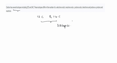 carbon-has-several-isotopes-including-12c-and-14c-these-isotopes-differ-in-the-number-of-a-electrons-only-b-neutrons-only-c-protons-only-d-electrons-and-protons-e-protons-and-neutrons-95278