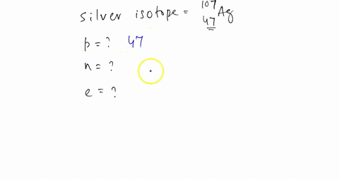 the-most-abundant-isotope-of-silver-is-_47107-mathrmag-44-a-how-many-protons-neutrons-and-electrons-59563
