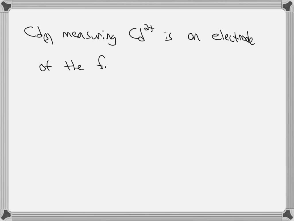 SOLVEDcd wire used to measure the concentration of cadmium ion is an example of a A. metallic