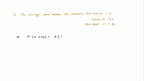 the-average-time-taken-to-complete-an-exam-x-follows-a-normal-probability-distribution-with-mean-60-minutes-and-standard-deviation-30-minutes-what-is-the-probability-that-a-randomly-chosen-s-25278